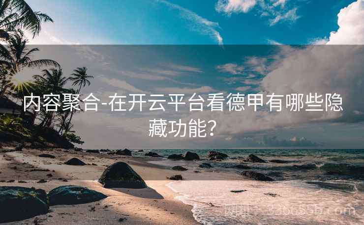 内容聚合-在开云平台看德甲有哪些隐藏功能？