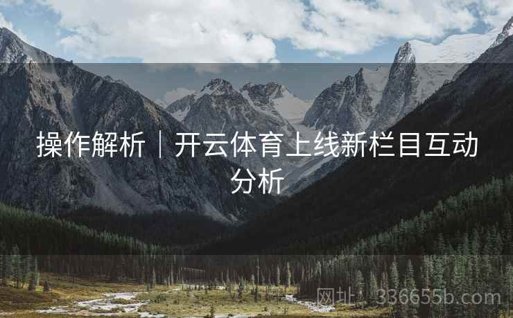 操作解析|开云体育上线新栏目互动分析