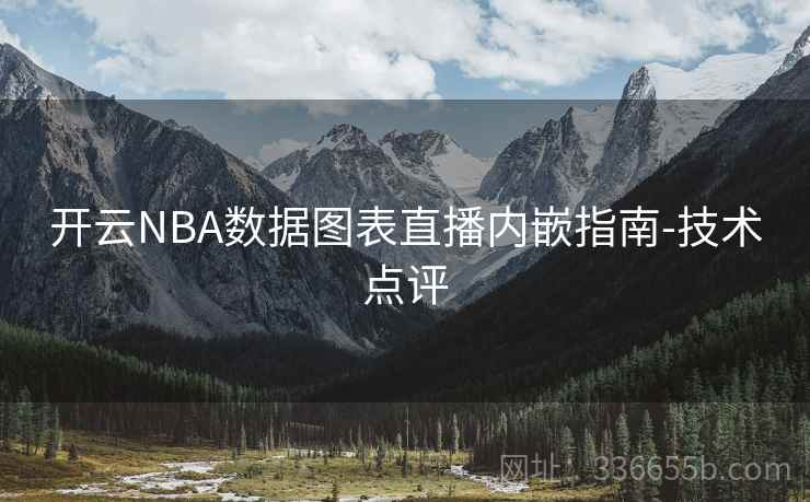 开云NBA数据图表直播内嵌指南-技术点评