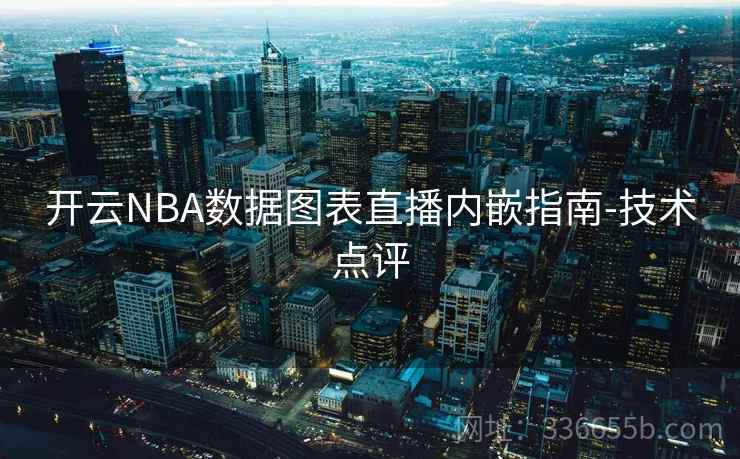 开云NBA数据图表直播内嵌指南-技术点评