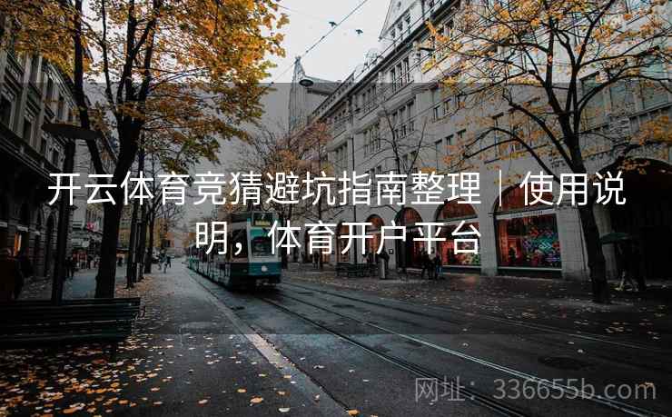 开云体育竞猜避坑指南整理|使用说明,体育开户平台