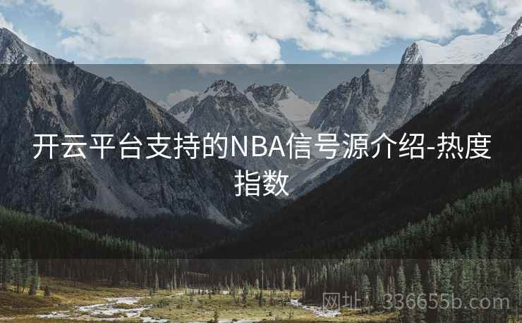 开云平台支持的NBA信号源介绍-热度指数