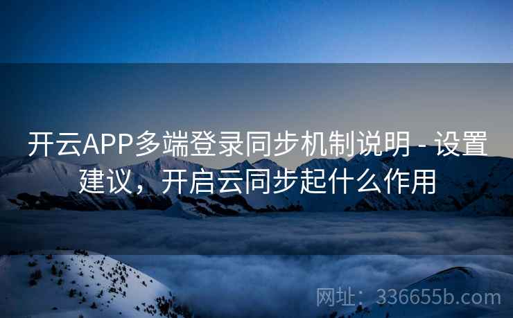 开云APP多端登录同步机制说明 - 设置建议,开启云同步起什么作用