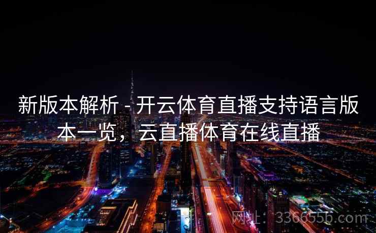 新版本解析 - 开云体育直播支持语言版本一览，云直播体育在线直播