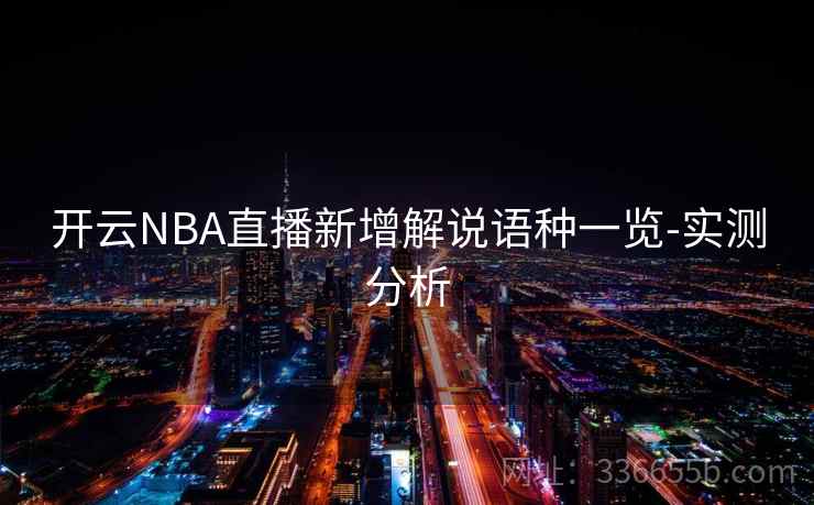 开云NBA直播新增解说语种一览-实测分析